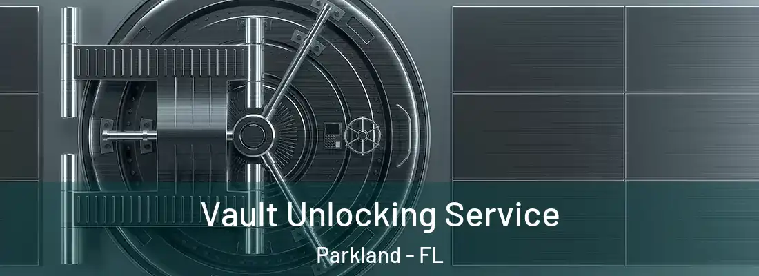 Vault Unlocking Service Parkland - FL